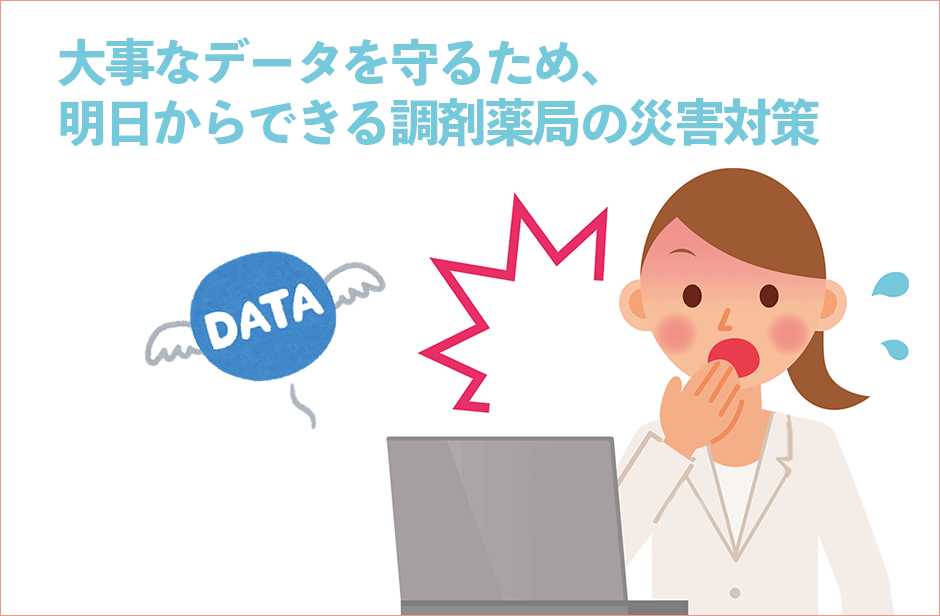 大事なデータを守るため、明日からできる調剤薬局の災害対策
